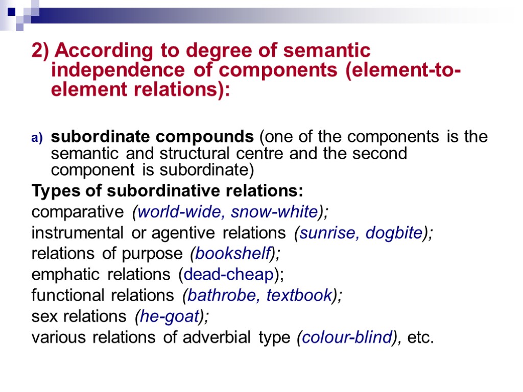 2) According to degree of semantic independence of components (element-to-element relations): subordinate compounds (one